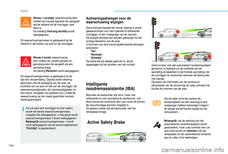 PEUGEOT 5008 2018 Instructieboekje (in Dutch) 194
Dit waarschuwingsniveau is gebaseerd op de
afstand in tijd tussen uw auto en de voorligger.
Niveau 2 (rood): w aarschuwing
door middel van visuele signalen en
geluidssignalen die aangeeft dat e PEUGEOT 5008 2018 Instructieboekje (in Dutch) 194
Dit waarschuwingsniveau is gebaseerd op de
afstand in tijd tussen uw auto en de voorligger.
Niveau 2 (rood): w aarschuwing
door middel van visuele signalen en
geluidssignalen die aangeeft dat e