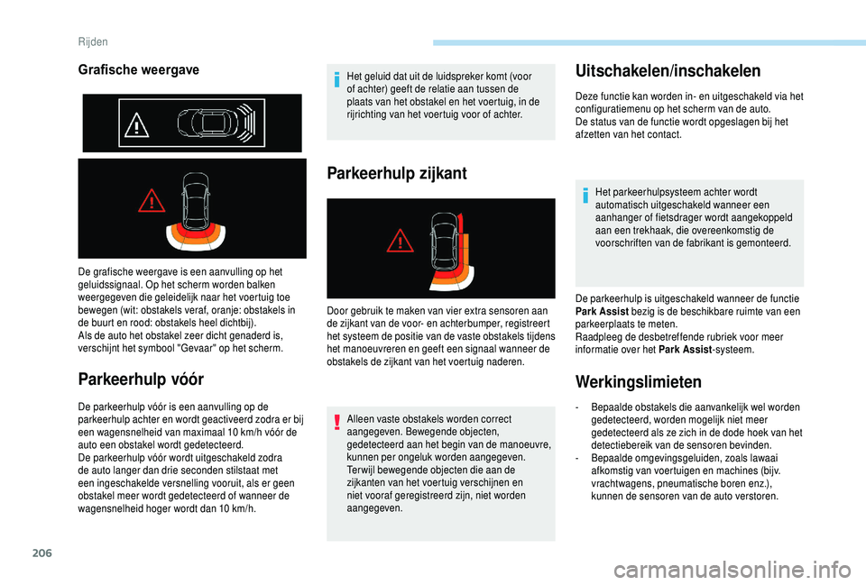 PEUGEOT 5008 2018 Instructieboekje (in Dutch) 206
De grafische weergave is een aanvulling op het
geluidssignaal. Op het scherm worden balken
weergegeven die geleidelijk naar het voertuig toe
bewegen (wit: obstakels veraf, oranje: obstakels in PEUGEOT 5008 2018 Instructieboekje (in Dutch) 206
De grafische weergave is een aanvulling op het
geluidssignaal. Op het scherm worden balken
weergegeven die geleidelijk naar het voertuig toe
bewegen (wit: obstakels veraf, oranje: obstakels in