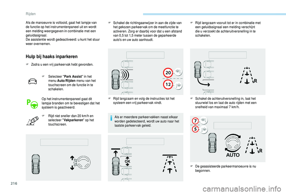 PEUGEOT 5008 2018  Instructieboekje (in Dutch) 216
Hulp bij haaks inparkeren
F Zodra u een vrij parkeervak hebt gevonden.
F  
Sel
 ecteer "Park Assist " in het 
menu Auto/Rijden  menu van het 
touchscreen om de functie in te 
schakelen.
Op