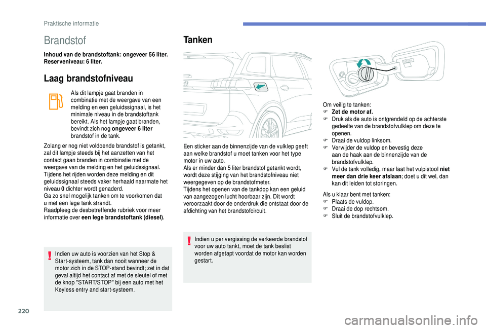 PEUGEOT 5008 2018 Instructieboekje (in Dutch) 220
Brandstof
Inhoud van de brandstoftank: ongeveer 56 liter.
R eserveniveau: 6 liter.
Laag brandstofniveau
Als dit lampje gaat branden in
combinatie met de weergave van een
melding en een geluidss PEUGEOT 5008 2018 Instructieboekje (in Dutch) 220
Brandstof
Inhoud van de brandstoftank: ongeveer 56 liter.
R eserveniveau: 6 liter.
Laag brandstofniveau
Als dit lampje gaat branden in
combinatie met de weergave van een
melding en een geluidss