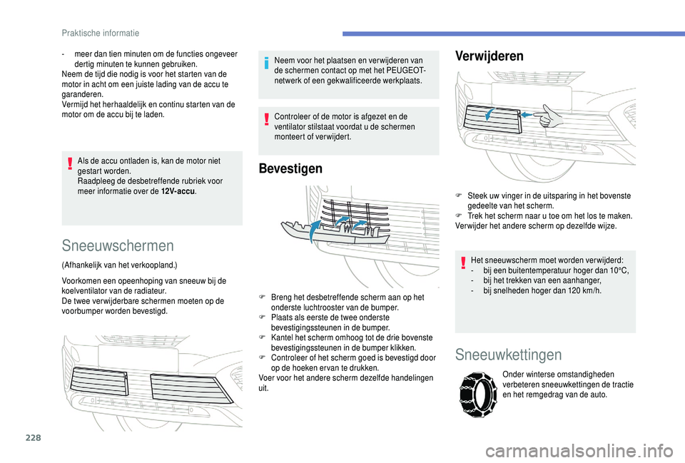 PEUGEOT 5008 2018 Instructieboekje (in Dutch) 228
Als de accu ontladen is, kan de motor niet
gestart worden.
Raadpleeg de desbetreffende rubriek voor
meer informatie over de 12V-accu.
-
m
eer dan tien minuten om de functies ongeveer
dertig PEUGEOT 5008 2018 Instructieboekje (in Dutch) 228
Als de accu ontladen is, kan de motor niet
gestart worden.
Raadpleeg de desbetreffende rubriek voor
meer informatie over de 12V-accu.
-
m
eer dan tien minuten om de functies ongeveer
dertig