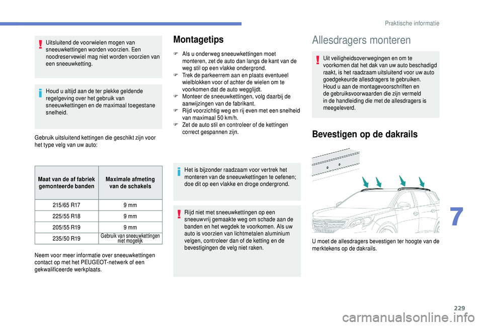 PEUGEOT 5008 2018 Instructieboekje (in Dutch) 229
Uitsluitend de voor wielen mogen van
sneeuwkettingen worden voorzien. Een
noodreser vewiel mag niet worden voorzien van
een sneeuwketting.
Houd u altijd aan de ter plekke geldende
regelgeving PEUGEOT 5008 2018 Instructieboekje (in Dutch) 229
Uitsluitend de voor wielen mogen van
sneeuwkettingen worden voorzien. Een
noodreser vewiel mag niet worden voorzien van
een sneeuwketting.
Houd u altijd aan de ter plekke geldende
regelgeving