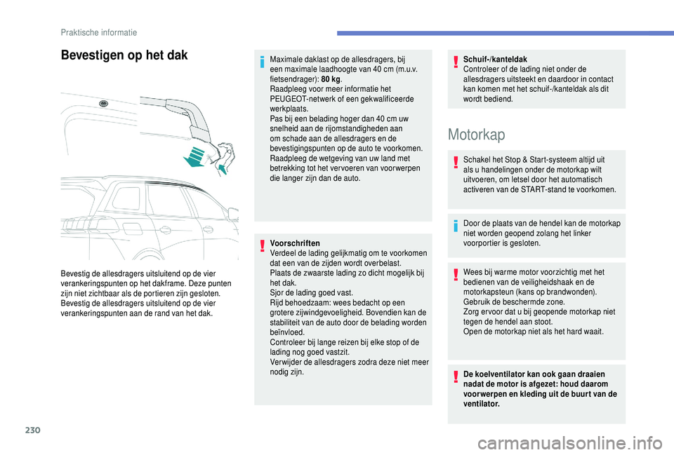 PEUGEOT 5008 2018 Instructieboekje (in Dutch) 230
Bevestigen op het dak
Bevestig de allesdragers uitsluitend op de vier
verankeringspunten op het dakframe. Deze punten
zijn niet zichtbaar als de portieren zijn gesloten.
Bevestig de allesdragers PEUGEOT 5008 2018 Instructieboekje (in Dutch) 230
Bevestigen op het dak
Bevestig de allesdragers uitsluitend op de vier
verankeringspunten op het dakframe. Deze punten
zijn niet zichtbaar als de portieren zijn gesloten.
Bevestig de allesdragers