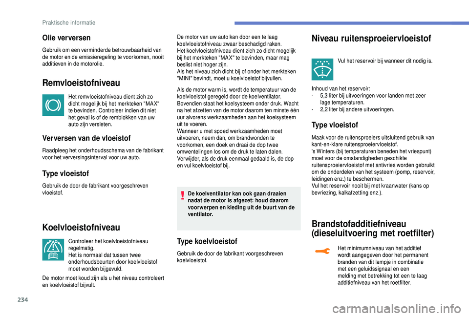 PEUGEOT 5008 2018 Instructieboekje (in Dutch) 234
Olie ver versen
Gebruik om een verminderde betrouwbaarheid van
de motor en de emissieregeling te voorkomen, nooit
additieven in de motorolie.
Remvloeistofniveau
Het remvloeistofniveau dient zich PEUGEOT 5008 2018 Instructieboekje (in Dutch) 234
Olie ver versen
Gebruik om een verminderde betrouwbaarheid van
de motor en de emissieregeling te voorkomen, nooit
additieven in de motorolie.
Remvloeistofniveau
Het remvloeistofniveau dient zich