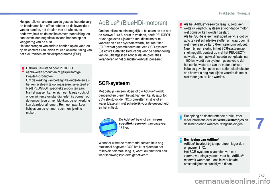 PEUGEOT 5008 2018 Instructieboekje (in Dutch) 237
Het gebruik van andere dan de gespecificeerde velg-
en bandmaten kan effect hebben op de levensduur
van de banden, het draaien van de wielen, de
bodemvrijheid en de snelheidsmeteraanduiding, en PEUGEOT 5008 2018 Instructieboekje (in Dutch) 237
Het gebruik van andere dan de gespecificeerde velg-
en bandmaten kan effect hebben op de levensduur
van de banden, het draaien van de wielen, de
bodemvrijheid en de snelheidsmeteraanduiding, en