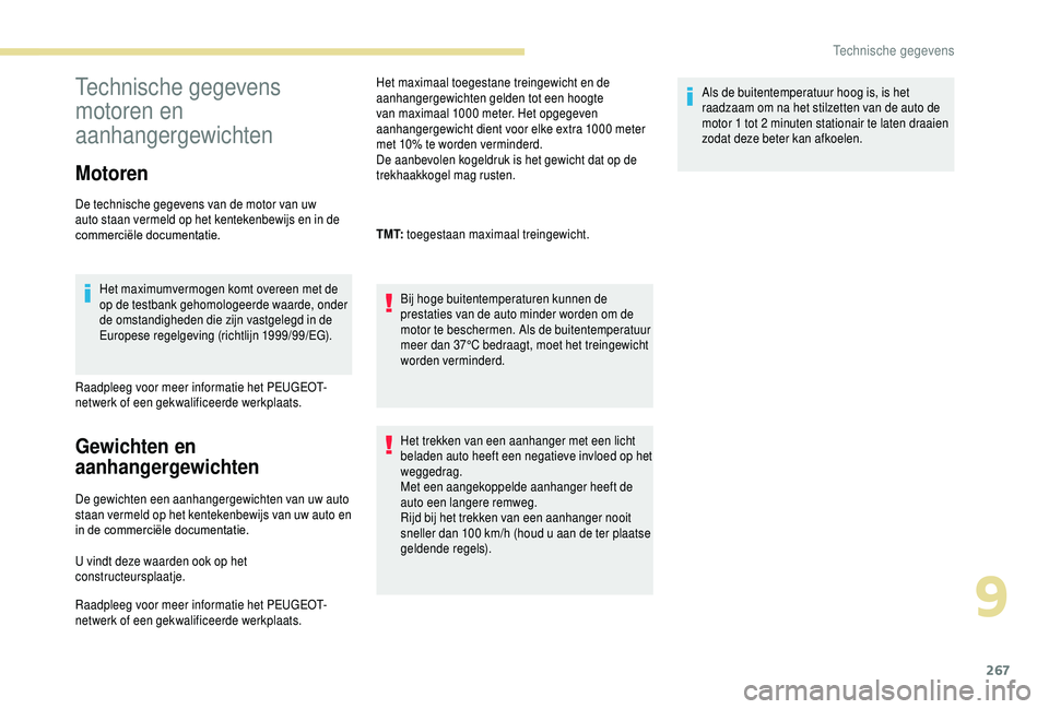 PEUGEOT 5008 2018  Instructieboekje (in Dutch) 267
Technische gegevens 
motoren en 
aanhangergewichten
Motoren
De technische gegevens van de motor van uw 
auto staan vermeld op het kentekenbewijs en in de 
commerciële
	d
ocumentatie.
Het maximumv