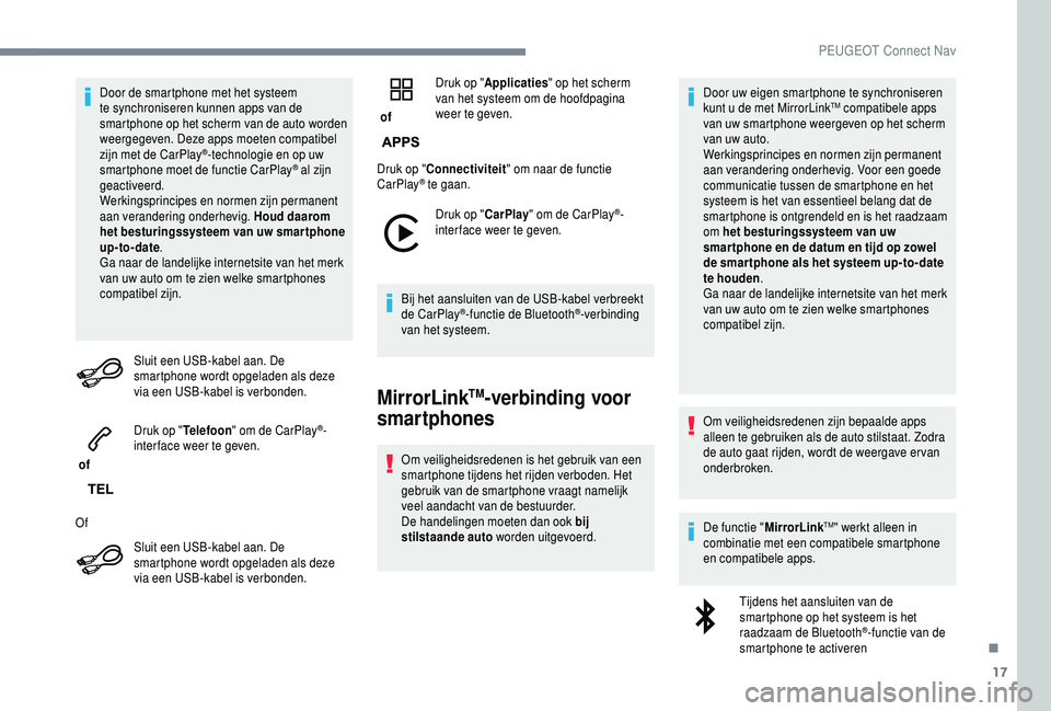 PEUGEOT 5008 2018 Instructieboekje (in Dutch) 17
Door de smartphone met het systeem
te synchroniseren kunnen apps van de
smartphone op het scherm van de auto worden
weergegeven. Deze apps moeten compatibel
zijn met de CarPlay
®-technologie e PEUGEOT 5008 2018 Instructieboekje (in Dutch) 17
Door de smartphone met het systeem
te synchroniseren kunnen apps van de
smartphone op het scherm van de auto worden
weergegeven. Deze apps moeten compatibel
zijn met de CarPlay
®-technologie e