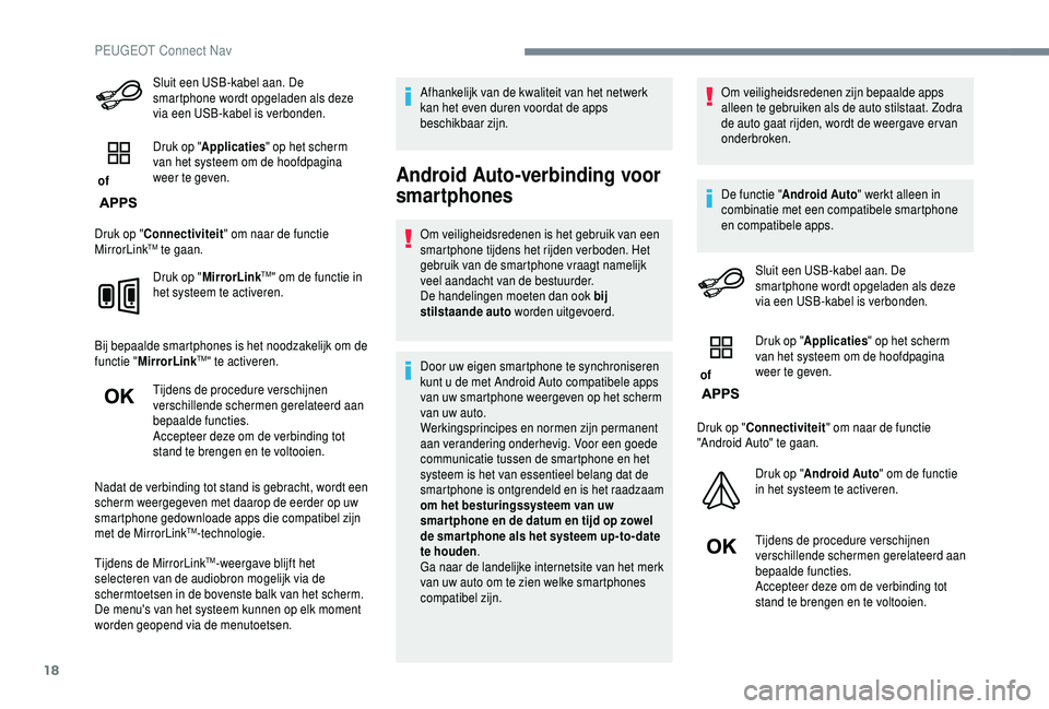 PEUGEOT 5008 2018 Instructieboekje (in Dutch) 18
Sluit een USB-kabel aan. De
smartphone wordt opgeladen als deze
via een USB-kabel is verbonden.
of Druk op "
Applicaties " op het scherm
van het systeem om de hoofdpagina
weer te geve PEUGEOT 5008 2018 Instructieboekje (in Dutch) 18
Sluit een USB-kabel aan. De
smartphone wordt opgeladen als deze
via een USB-kabel is verbonden.
of Druk op "
Applicaties " op het scherm
van het systeem om de hoofdpagina
weer te geve