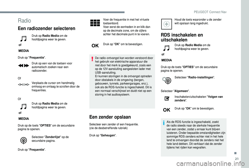 PEUGEOT 5008 2018 Instructieboekje (in Dutch) 21
Radio
Een radiozender selecteren
of Druk op Radio Media
om de
hoofdpagina weer te geven.
Druk op " Frequentie ".
Druk op een van de toetsen voor
automatisch zoeken naar een
radiozender PEUGEOT 5008 2018 Instructieboekje (in Dutch) 21
Radio
Een radiozender selecteren
of Druk op Radio Media
om de
hoofdpagina weer te geven.
Druk op " Frequentie ".
Druk op een van de toetsen voor
automatisch zoeken naar een
radiozender