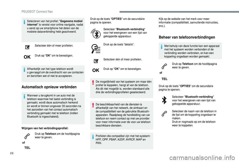 PEUGEOT 5008 2018  Instructieboekje (in Dutch) 26
Selecteren van het profiel; "Gegevens mobiel 
internet " is vereist voor online navigatie, nadat 
u
  eerst op uw smartphone het delen van de 
mobiele dataverbinding hebt geactiveerd.
Selec