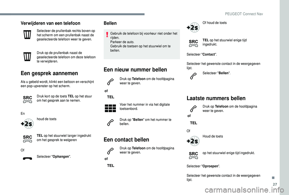 PEUGEOT 5008 2018  Instructieboekje (in Dutch) 27
Verwijderen van een telefoon
Selecteer de prullenbak rechts boven op 
het scherm om een prullenbak naast de 
geselecteerde telefoon weer te geven.
Druk op de prullenbak naast de 
geselecteerde tele