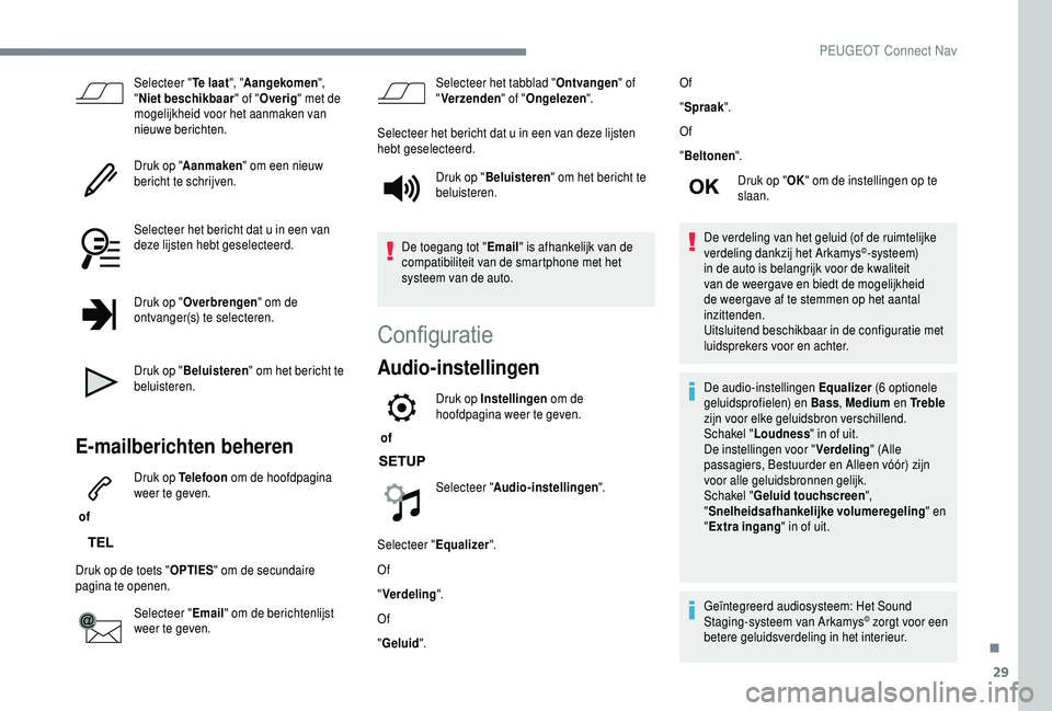 PEUGEOT 5008 2018  Instructieboekje (in Dutch) 29
Selecteer "Te laat", "Aangekomen ", 
" Niet beschikbaar " of "Overig " met de 
mogelijkheid voor het aanmaken van 
nieuwe berichten.
Druk op " Aanmaken " om 