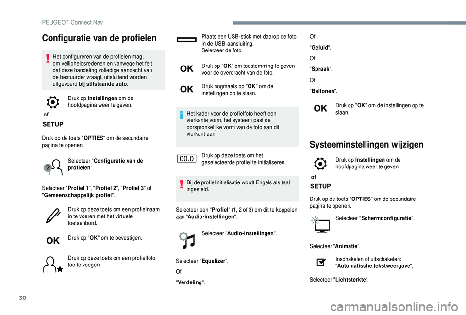 PEUGEOT 5008 2018  Instructieboekje (in Dutch) 30
Configuratie van de profielen
Het configureren van de profielen mag, 
om veiligheidsredenen en vanwege het feit 
dat deze handeling volledige aandacht van 
de bestuurder vraagt, uitsluitend worden 