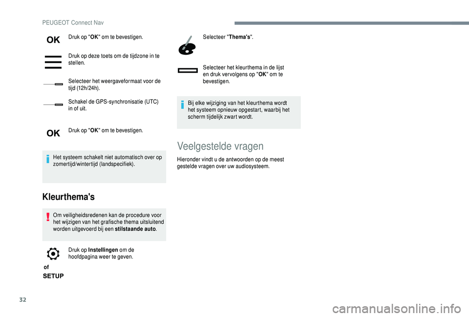 PEUGEOT 5008 2018  Instructieboekje (in Dutch) 32
Druk op "OK" om te bevestigen.
Druk op deze toets om de tijdzone in te 
stellen.
Selecteer het weergaveformaat voor de 
t i j d (12 h / 24 h).
Schakel de GPS-synchronisatie (UTC) 
in of uit