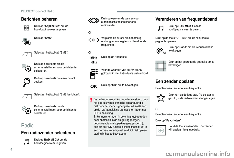 PEUGEOT 5008 2018 Instructieboekje (in Dutch) 6
Berichten beheren
Druk op "Applicaties " om de
hoofdpagina weer te geven.
Druk op "SMS".
Selecteer het tabblad "SMS".
Druk op deze toets om de
scherminstellingen voor beric PEUGEOT 5008 2018 Instructieboekje (in Dutch) 6
Berichten beheren
Druk op "Applicaties " om de
hoofdpagina weer te geven.
Druk op "SMS".
Selecteer het tabblad "SMS".
Druk op deze toets om de
scherminstellingen voor beric