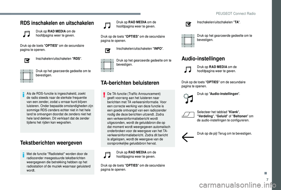 PEUGEOT 5008 2018 Instructieboekje (in Dutch) 7
RDS inschakelen en uitschakelen
Druk op R AD MEDIA om de
hoofdpagina weer te geven.
Druk op de toets " OPTIES" om de secundaire
pagina te openen.
Inschakelen/uitschakelen " RDS".
D PEUGEOT 5008 2018 Instructieboekje (in Dutch) 7
RDS inschakelen en uitschakelen
Druk op R AD MEDIA om de
hoofdpagina weer te geven.
Druk op de toets " OPTIES" om de secundaire
pagina te openen.
Inschakelen/uitschakelen " RDS".
D