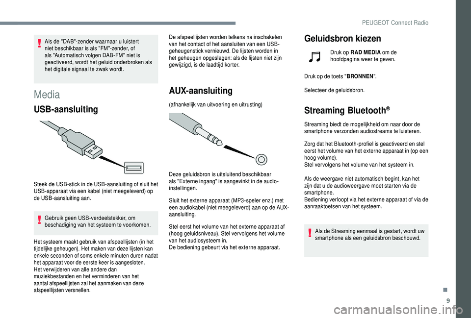 PEUGEOT 5008 2018  Instructieboekje (in Dutch) 9
Als de "DAB"-zender waarnaar u luistert 
n iet beschikbaar is als "FM"-zender, of 
als "Automatisch volgen DAB-FM" niet is 
geactiveerd, wordt het geluid onderbroken als 
het