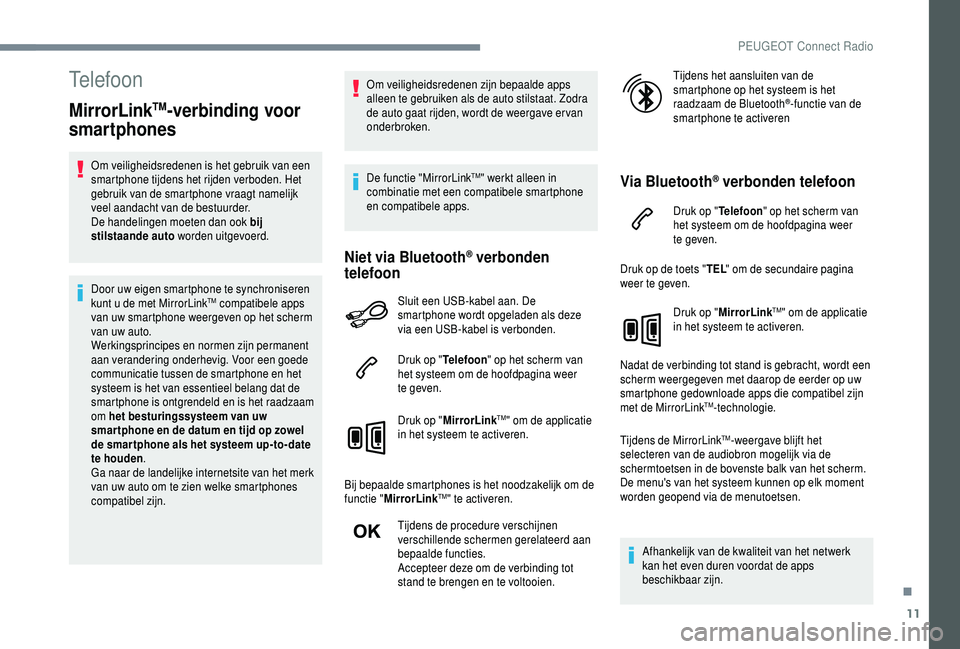 PEUGEOT 5008 2018 Instructieboekje (in Dutch) 11
Telefoon
MirrorLinkTM-verbinding voor
smartphones
Om veiligheidsredenen is het gebruik van een
smartphone tijdens het rijden verboden. Het
gebruik van de smartphone vraagt namelijk
veel aandach PEUGEOT 5008 2018 Instructieboekje (in Dutch) 11
Telefoon
MirrorLinkTM-verbinding voor
smartphones
Om veiligheidsredenen is het gebruik van een
smartphone tijdens het rijden verboden. Het
gebruik van de smartphone vraagt namelijk
veel aandach