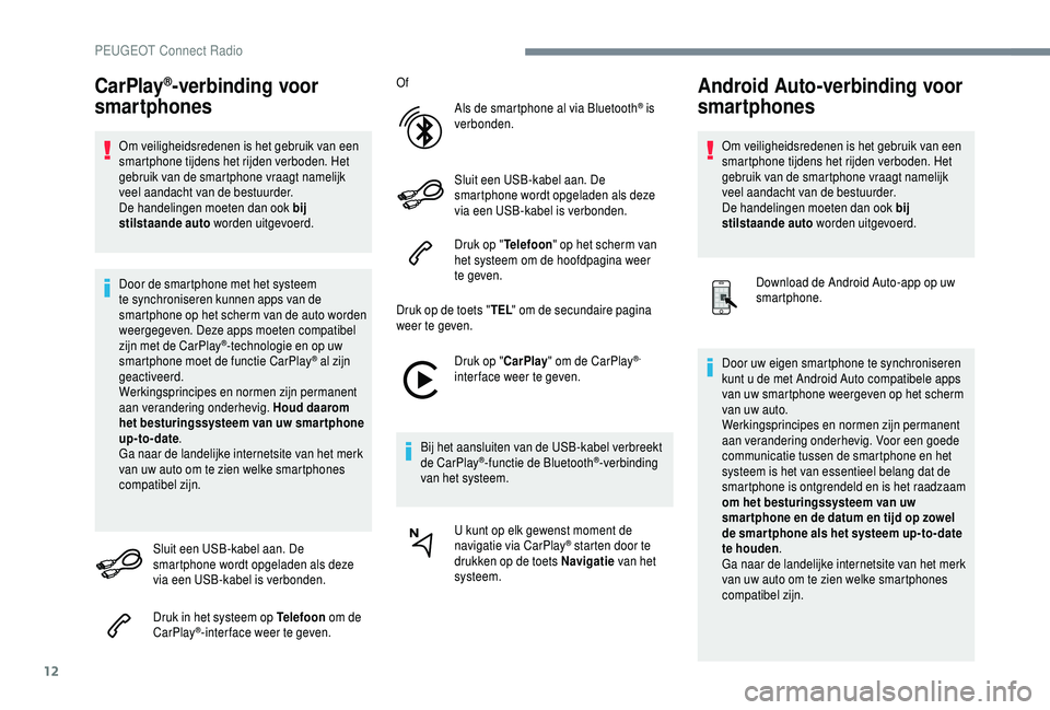 PEUGEOT 5008 2018 Instructieboekje (in Dutch) 12
CarPlay®-verbinding voor
smartphones
Om veiligheidsredenen is het gebruik van een
smartphone tijdens het rijden verboden. Het
gebruik van de smartphone vraagt namelijk
veel aandacht van de bes PEUGEOT 5008 2018 Instructieboekje (in Dutch) 12
CarPlay®-verbinding voor
smartphones
Om veiligheidsredenen is het gebruik van een
smartphone tijdens het rijden verboden. Het
gebruik van de smartphone vraagt namelijk
veel aandacht van de bes
