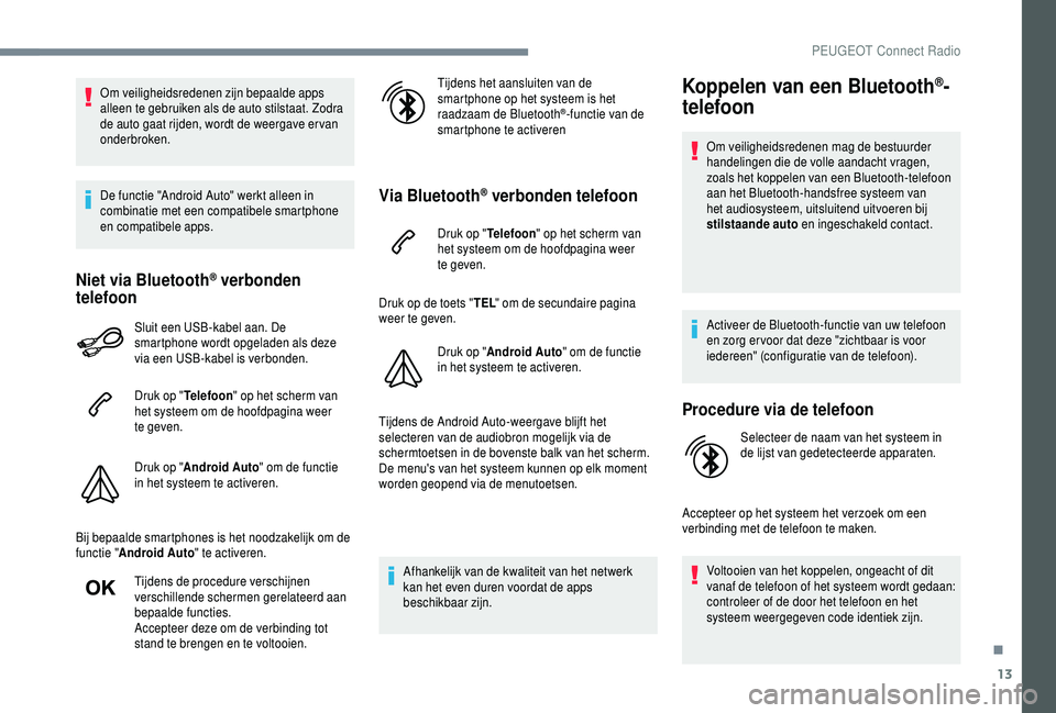 PEUGEOT 5008 2018 Instructieboekje (in Dutch) 13
Om veiligheidsredenen zijn bepaalde apps
alleen te gebruiken als de auto stilstaat. Zodra
de auto gaat rijden, wordt de weergave er van
onderbroken.
De functie "Android Auto" werkt allee PEUGEOT 5008 2018 Instructieboekje (in Dutch) 13
Om veiligheidsredenen zijn bepaalde apps
alleen te gebruiken als de auto stilstaat. Zodra
de auto gaat rijden, wordt de weergave er van
onderbroken.
De functie "Android Auto" werkt allee