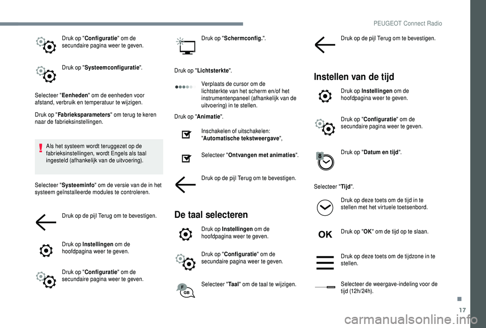 PEUGEOT 5008 2018 Instructieboekje (in Dutch) 17
Druk op "Configuratie " om de
secundaire pagina weer te geven.
Druk op " Systeemconfiguratie ".
Selecteer " Eenheden" om de eenheden voor
afstand, verbruik en temperatuur PEUGEOT 5008 2018 Instructieboekje (in Dutch) 17
Druk op "Configuratie " om de
secundaire pagina weer te geven.
Druk op " Systeemconfiguratie ".
Selecteer " Eenheden" om de eenheden voor
afstand, verbruik en temperatuur