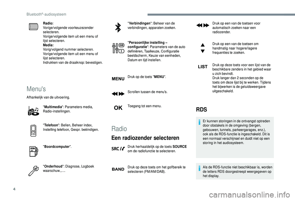 PEUGEOT 5008 2018 Instructieboekje (in Dutch) 4
Radio:
Vorige/volgende voorkeuzezender
selecteren.
Vorige/volgende item uit een menu of
lijst selecteren.
Media:
Vorig/volgend nummer selecteren.
Vorige/volgende item uit een menu of
lijst select PEUGEOT 5008 2018 Instructieboekje (in Dutch) 4
Radio:
Vorige/volgende voorkeuzezender
selecteren.
Vorige/volgende item uit een menu of
lijst selecteren.
Media:
Vorig/volgend nummer selecteren.
Vorige/volgende item uit een menu of
lijst select
