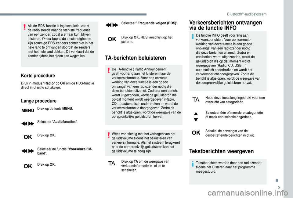 PEUGEOT 5008 2018 Instructieboekje (in Dutch) 5
Als de RDS-functie is ingeschakeld, zoekt
de radio steeds naar de sterkste frequentie
van een zender, zodat u ernaar kunt blijven
luisteren. Onder bepaalde omstandigheden
zijn sommige RDS-zende PEUGEOT 5008 2018 Instructieboekje (in Dutch) 5
Als de RDS-functie is ingeschakeld, zoekt
de radio steeds naar de sterkste frequentie
van een zender, zodat u ernaar kunt blijven
luisteren. Onder bepaalde omstandigheden
zijn sommige RDS-zende