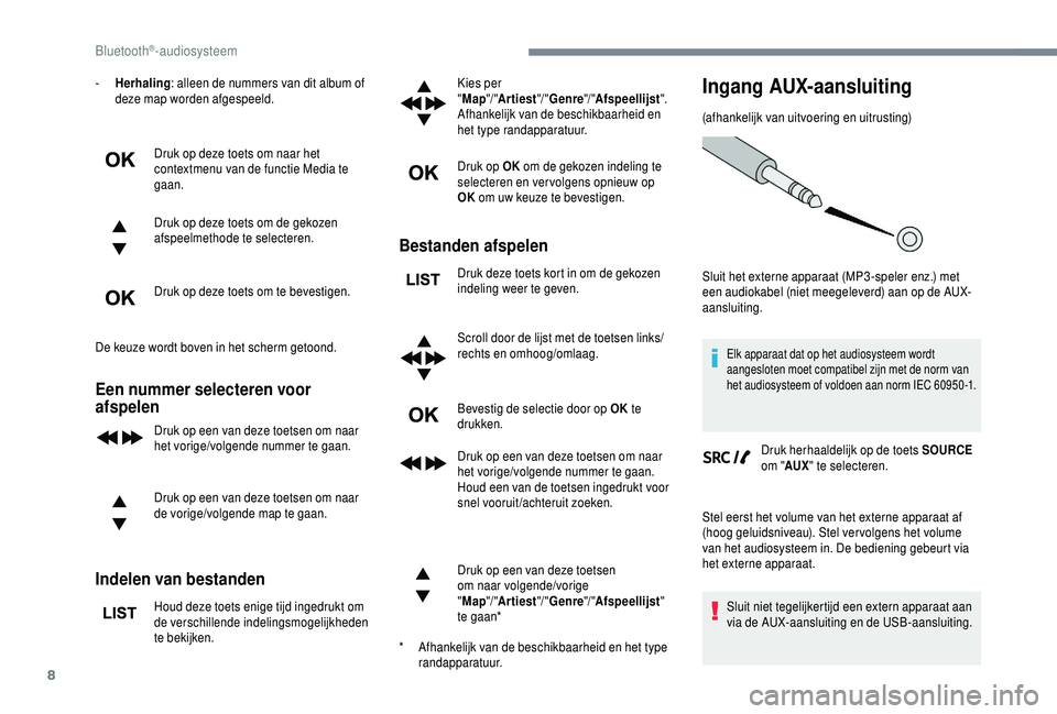 PEUGEOT 5008 2018 Instructieboekje (in Dutch) 8
- Herhaling: alleen de nummers van dit album of
deze map worden afgespeeld.
Druk op deze toets om naar het
contextmenu van de functie Media te
gaan.
Druk op deze toets om de gekozen
afspeelmetho PEUGEOT 5008 2018 Instructieboekje (in Dutch) 8
- Herhaling: alleen de nummers van dit album of
deze map worden afgespeeld.
Druk op deze toets om naar het
contextmenu van de functie Media te
gaan.
Druk op deze toets om de gekozen
afspeelmetho