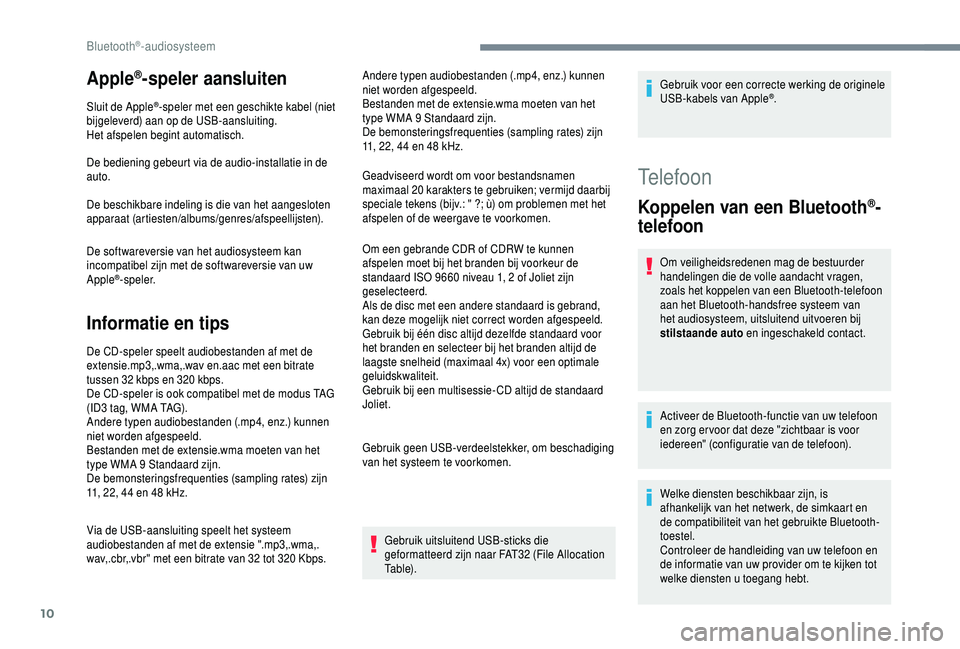 PEUGEOT 5008 2018 Instructieboekje (in Dutch) 10
Apple®-speler aansluiten
Sluit de Apple®-speler met een geschikte kabel (niet
bijgeleverd) aan op de USB-aansluiting.
Het afspelen begint automatisch.
De bediening gebeurt via de audio-installat PEUGEOT 5008 2018 Instructieboekje (in Dutch) 10
Apple®-speler aansluiten
Sluit de Apple®-speler met een geschikte kabel (niet
bijgeleverd) aan op de USB-aansluiting.
Het afspelen begint automatisch.
De bediening gebeurt via de audio-installat