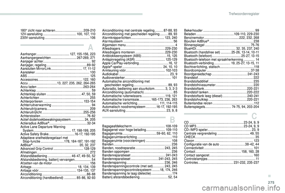 PEUGEOT 5008 2018 Instructieboekje (in Dutch) 275
180° zicht naar achteren ................................2 09 -210
12V-aansluiting ...................................... 10 0, 107, 110
230V-aansluiting
....................................... PEUGEOT 5008 2018 Instructieboekje (in Dutch) 275
180° zicht naar achteren ................................2 09 -210
12V-aansluiting ...................................... 10 0, 107, 110
230V-aansluiting
.......................................