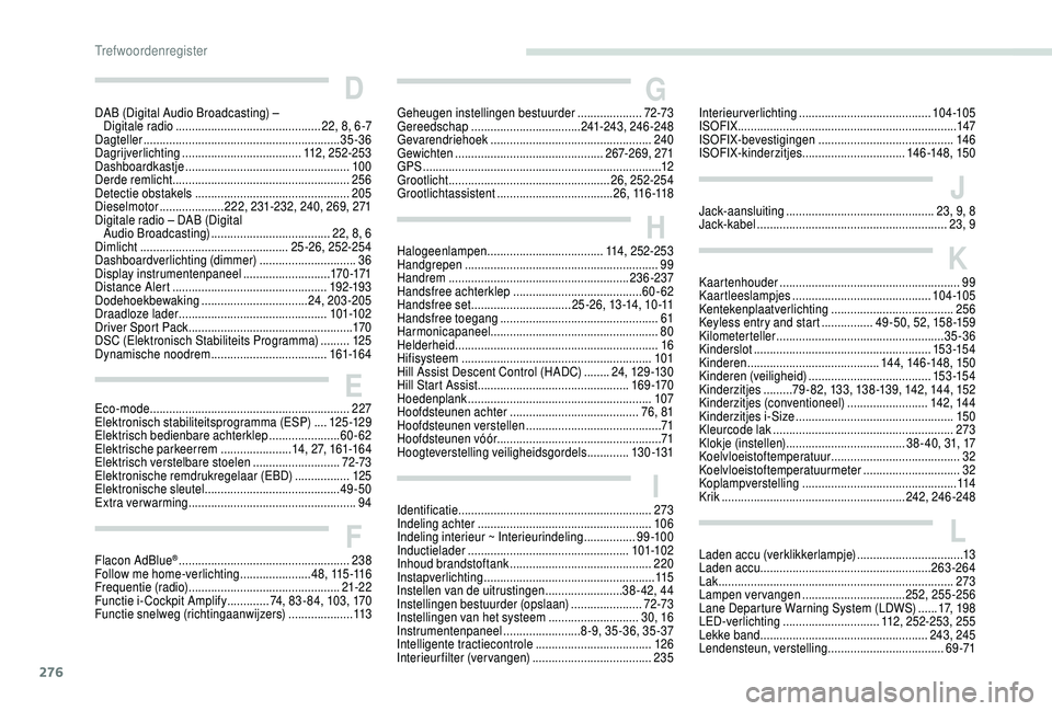 PEUGEOT 5008 2018 Instructieboekje (in Dutch) 276
LLaden accu (verklikkerlampje) .................................13
Laden accu..................................................... 263-264
Lak
.................................................. PEUGEOT 5008 2018 Instructieboekje (in Dutch) 276
LLaden accu (verklikkerlampje) .................................13
Laden accu..................................................... 263-264
Lak
..................................................