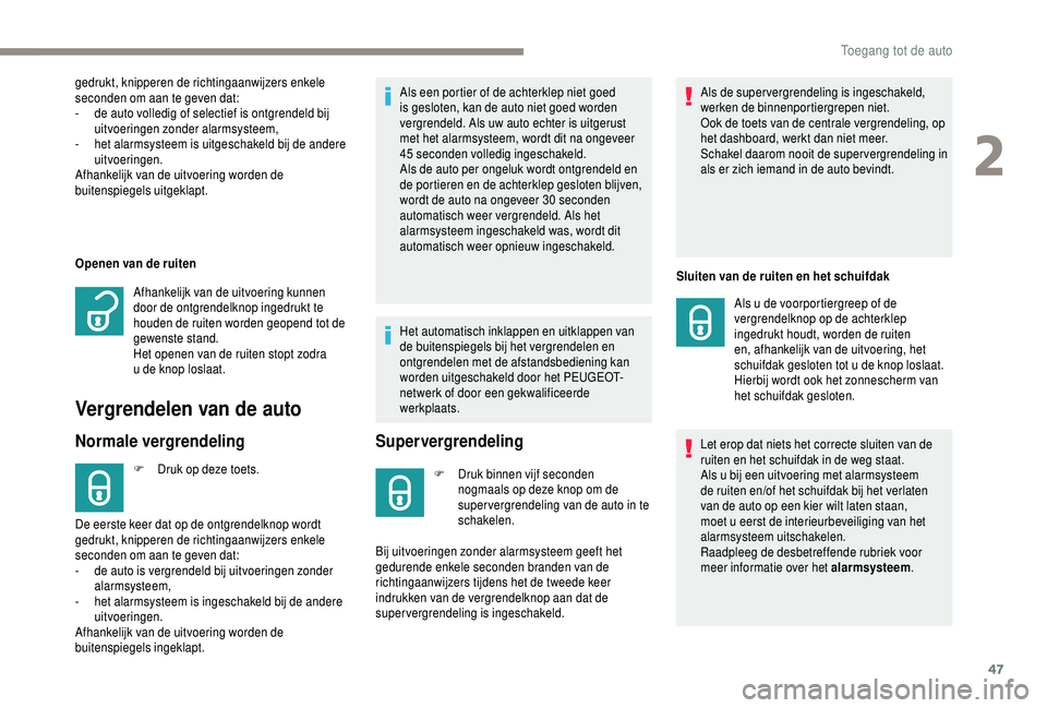 PEUGEOT 5008 2018  Instructieboekje (in Dutch) 47
Openen van de ruiten
Vergrendelen van de auto
Normale vergrendeling
F Druk op deze toets.Als een portier of de achterklep niet goed 
is gesloten, kan de auto niet goed worden 
vergrendeld. Als uw a