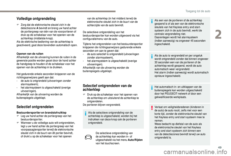 PEUGEOT 5008 2018 Instructieboekje (in Dutch) 49
Volledige ontgrendeling
F Zorg dat de elektronische sleutel zich in de detectiezone A bevindt en breng uw hand achter
de portiergreep van één van de voorportieren of
druk op de schakelaar voor PEUGEOT 5008 2018 Instructieboekje (in Dutch) 49
Volledige ontgrendeling
F Zorg dat de elektronische sleutel zich in de detectiezone A bevindt en breng uw hand achter
de portiergreep van één van de voorportieren of
druk op de schakelaar voor