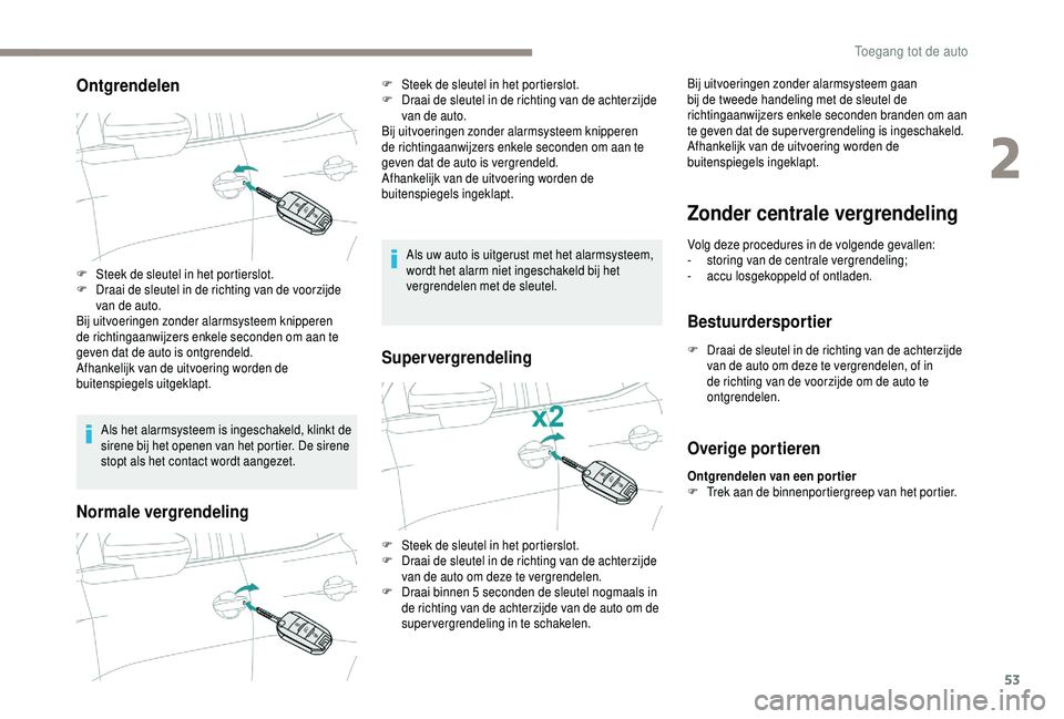 PEUGEOT 5008 2018 Instructieboekje (in Dutch) 53
Ontgrendelen
Als het alarmsysteem is ingeschakeld, klinkt de
sirene bij het openen van het portier. De sirene
stopt als het contact wordt aangezet.
Normale vergrendeling
Als uw auto is uitgerust PEUGEOT 5008 2018 Instructieboekje (in Dutch) 53
Ontgrendelen
Als het alarmsysteem is ingeschakeld, klinkt de
sirene bij het openen van het portier. De sirene
stopt als het contact wordt aangezet.
Normale vergrendeling
Als uw auto is uitgerust