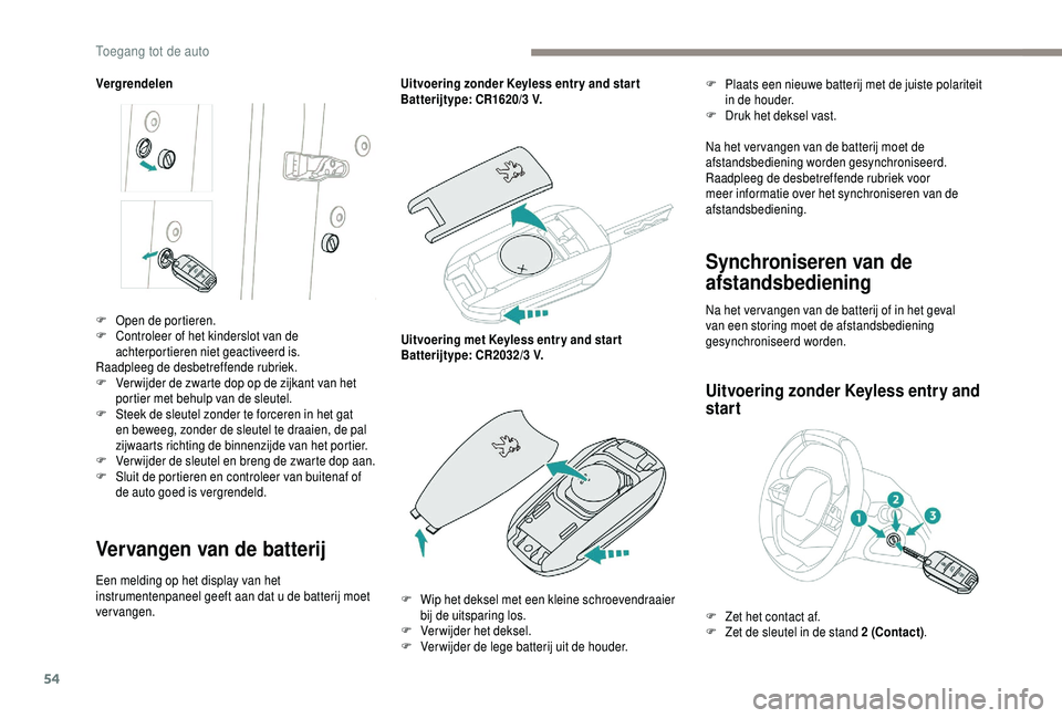 PEUGEOT 5008 2018 Instructieboekje (in Dutch) 54
Vergrendelen
Vervangen van de batterij
Een melding op het display van het
instrumentenpaneel geeft aan dat u de batterij moet
vervangen. Uitvoering zonder Keyless entr y and star t
Batterijtype: PEUGEOT 5008 2018 Instructieboekje (in Dutch) 54
Vergrendelen
Vervangen van de batterij
Een melding op het display van het
instrumentenpaneel geeft aan dat u de batterij moet
vervangen. Uitvoering zonder Keyless entr y and star t
Batterijtype: