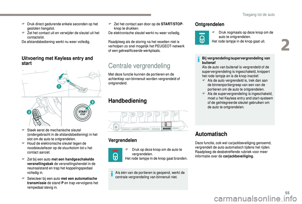 PEUGEOT 5008 2018 Instructieboekje (in Dutch) 55
Uitvoering met Keyless entry and
start
F Zet bij een auto met een handgeschakelde versnellingsbak de versnellingshendel in de
neutraalstand en trap het koppelingspedaal
volledig in.
F
S
elec PEUGEOT 5008 2018 Instructieboekje (in Dutch) 55
Uitvoering met Keyless entry and
start
F Zet bij een auto met een handgeschakelde versnellingsbak de versnellingshendel in de
neutraalstand en trap het koppelingspedaal
volledig in.
F
S
elec
