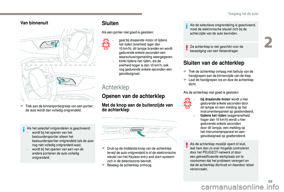 PEUGEOT 5008 2018 Instructieboekje (in Dutch) 59
Van binnenuit
F Trek aan de binnenportiergreep van een portier; de auto wordt dan volledig ontgrendeld.
Als het selectief ontgrendelen is geactiveerd:
-
w
ordt bij het openen van het
bestuurder PEUGEOT 5008 2018 Instructieboekje (in Dutch) 59
Van binnenuit
F Trek aan de binnenportiergreep van een portier; de auto wordt dan volledig ontgrendeld.
Als het selectief ontgrendelen is geactiveerd:
-
w
ordt bij het openen van het
bestuurder