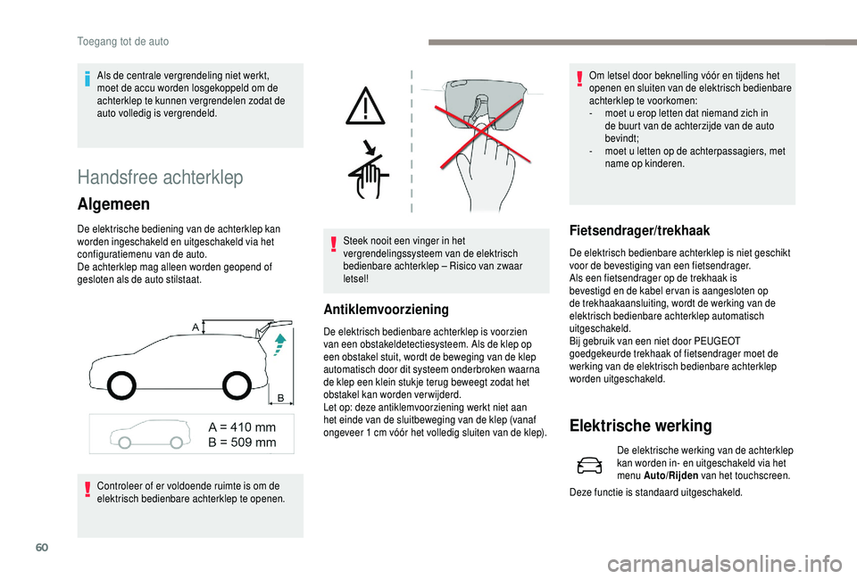PEUGEOT 5008 2018 Instructieboekje (in Dutch) 60
Handsfree achterklep
Algemeen
De elektrische bediening van de achterklep kan
worden ingeschakeld en uitgeschakeld via het
configuratiemenu van de auto.
De achterklep mag alleen worden geopend of PEUGEOT 5008 2018 Instructieboekje (in Dutch) 60
Handsfree achterklep
Algemeen
De elektrische bediening van de achterklep kan
worden ingeschakeld en uitgeschakeld via het
configuratiemenu van de auto.
De achterklep mag alleen worden geopend of