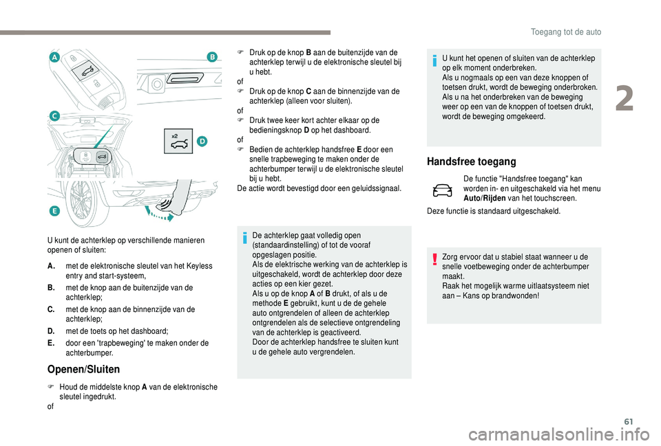 PEUGEOT 5008 2018 Instructieboekje (in Dutch) 61
A.met de elektronische sleutel van het Keyless
entry and start-systeem,
B. met de knop aan de buitenzijde van de
achterklep;
C. met de knop aan de binnenzijde van de
achterklep;
D. met de toets PEUGEOT 5008 2018 Instructieboekje (in Dutch) 61
A.met de elektronische sleutel van het Keyless
entry and start-systeem,
B. met de knop aan de buitenzijde van de
achterklep;
C. met de knop aan de binnenzijde van de
achterklep;
D. met de toets