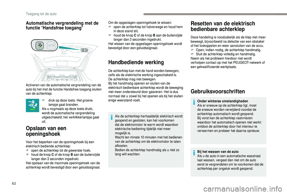 PEUGEOT 5008 2018 Instructieboekje (in Dutch) 62
Automatische vergrendeling met de
functie "Handsfree toegang "
F druk op deze toets. Het groene
lampje gaat branden.
Als u
nogmaals op deze toets drukt,
wordt de automatische vergrende PEUGEOT 5008 2018 Instructieboekje (in Dutch) 62
Automatische vergrendeling met de
functie "Handsfree toegang "
F druk op deze toets. Het groene
lampje gaat branden.
Als u
nogmaals op deze toets drukt,
wordt de automatische vergrende