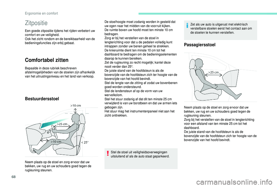 PEUGEOT 5008 2018 Instructieboekje (in Dutch) 68
Zitpositie
Een goede zitpositie tijdens het rijden verbetert uw
comfort en uw veiligheid.
Ook het zicht rondom en de bereikbaarheid van de
bedieningsfuncties zijn erbij gebaat.
Comfortabel zitten PEUGEOT 5008 2018 Instructieboekje (in Dutch) 68
Zitpositie
Een goede zitpositie tijdens het rijden verbetert uw
comfort en uw veiligheid.
Ook het zicht rondom en de bereikbaarheid van de
bedieningsfuncties zijn erbij gebaat.
Comfortabel zitten