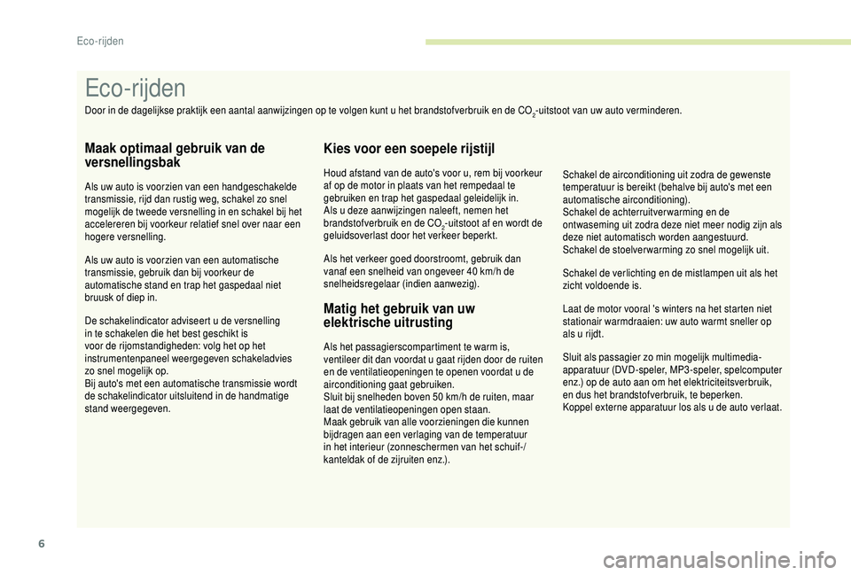 PEUGEOT 5008 2018 Instructieboekje (in Dutch) 6
Sluit als passagier zo min mogelijk multimedia-
apparatuur (DVD-speler, MP3-speler, spelcomputer
enz.) op de auto aan om het elektriciteitsverbruik,
en dus het brandstofverbruik, te beperken.
Kopp PEUGEOT 5008 2018 Instructieboekje (in Dutch) 6
Sluit als passagier zo min mogelijk multimedia-
apparatuur (DVD-speler, MP3-speler, spelcomputer
enz.) op de auto aan om het elektriciteitsverbruik,
en dus het brandstofverbruik, te beperken.
Kopp