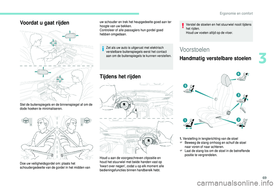 PEUGEOT 5008 2018 Instructieboekje (in Dutch) 69
Voordat u gaat rijden
Stel de buitenspiegels en de binnenspiegel af om de
dode hoeken te minimaliseren.uw schouder en trek het heupgedeelte goed aan ter
hoogte van uw bekken.
Controleer of alle p PEUGEOT 5008 2018 Instructieboekje (in Dutch) 69
Voordat u gaat rijden
Stel de buitenspiegels en de binnenspiegel af om de
dode hoeken te minimaliseren.uw schouder en trek het heupgedeelte goed aan ter
hoogte van uw bekken.
Controleer of alle p