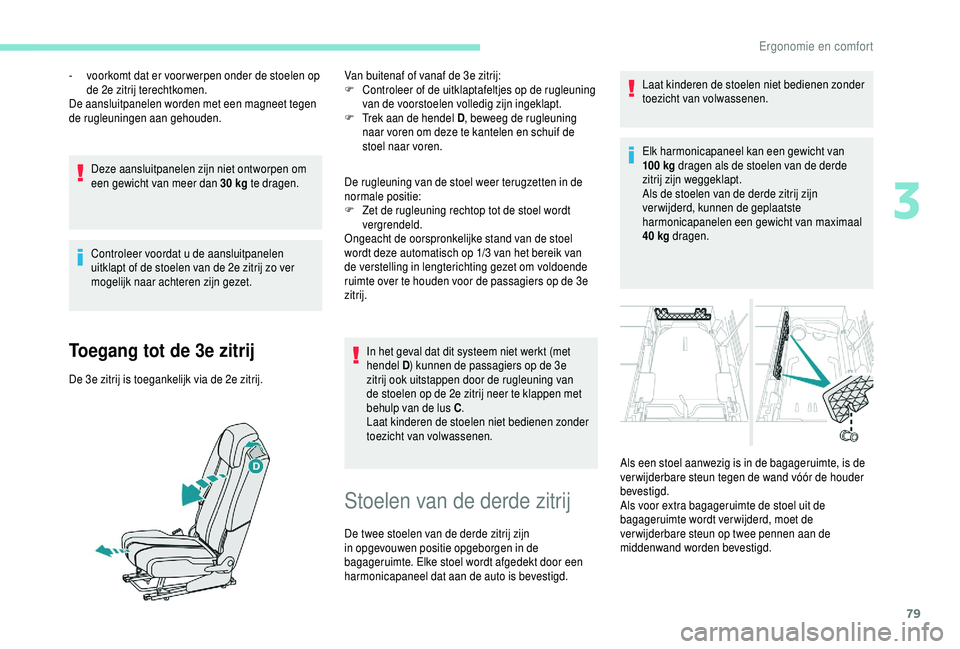PEUGEOT 5008 2018 Instructieboekje (in Dutch) 79
Deze aansluitpanelen zijn niet ontworpen om
een gewicht van meer dan 30 kg te dragen.
Controleer voordat u
de aansluitpanelen
uitklapt of de stoelen van de 2e zitrij zo ver
mogelijk naar acht PEUGEOT 5008 2018 Instructieboekje (in Dutch) 79
Deze aansluitpanelen zijn niet ontworpen om
een gewicht van meer dan 30 kg te dragen.
Controleer voordat u
de aansluitpanelen
uitklapt of de stoelen van de 2e zitrij zo ver
mogelijk naar acht