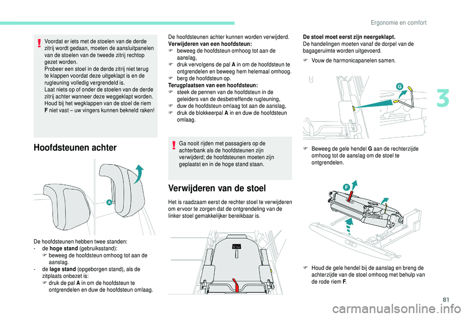 PEUGEOT 5008 2018 Instructieboekje (in Dutch) 81
Hoofdsteunen achter
Voordat er iets met de stoelen van de derde
zitrij wordt gedaan, moeten de aansluitpanelen
van de stoelen van de tweede zitrij rechtop
gezet worden.
Probeer een stoel in de d PEUGEOT 5008 2018 Instructieboekje (in Dutch) 81
Hoofdsteunen achter
Voordat er iets met de stoelen van de derde
zitrij wordt gedaan, moeten de aansluitpanelen
van de stoelen van de tweede zitrij rechtop
gezet worden.
Probeer een stoel in de d