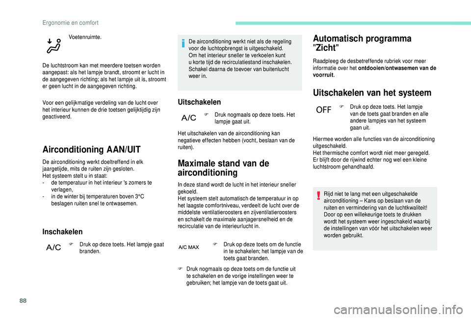 PEUGEOT 5008 2018 Instructieboekje (in Dutch) 88
Airconditioning AAN/UIT
De airconditioning werkt doeltreffend in elk
jaargetijde, mits de ruiten zijn gesloten.
Het systeem stelt u in staat:
-
d
e temperatuur in het interieur 's zomers t PEUGEOT 5008 2018 Instructieboekje (in Dutch) 88
Airconditioning AAN/UIT
De airconditioning werkt doeltreffend in elk
jaargetijde, mits de ruiten zijn gesloten.
Het systeem stelt u in staat:
-
d
e temperatuur in het interieur 's zomers t