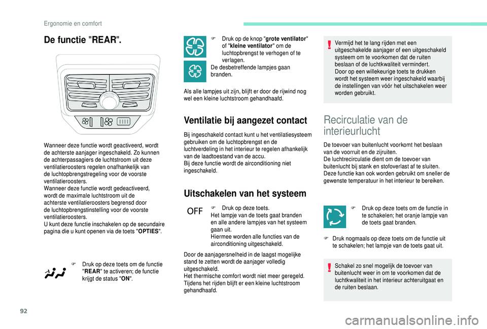 PEUGEOT 5008 2018  Instructieboekje (in Dutch) 92
De functie "REAR".
Ventilatie bij aangezet contact
Bij ingeschakeld contact kunt u het ventilatiesysteem 
g ebruiken om de luchtopbrengst en de 
luchtverdeling in het interieur te regelen a
