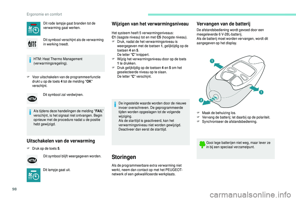 PEUGEOT 5008 2018  Instructieboekje (in Dutch) 98
HTM: Heat Thermo Management 
(verwarmingsregeling).
F
 
V
 oor uitschakelen van de programmeer functie 
drukt u
  op de toets 4   tot de melding "OK" 
verschijnt.
Als tijdens deze handeling