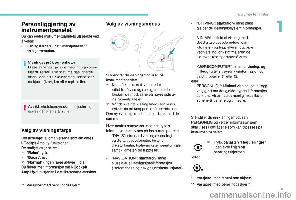 PEUGEOT 5008 2018  Instruksjoner for bruk (in Norwegian) 9
* Versjoner med monokrom skjerm.
**
 V
 ersjoner med berøringgsskjerm.
Personliggjøring av 
instrumentpanelet
Du kan endre instrumentpanelets utseende ved 
å velge:
-
 v

isningsfargen i
 
 instr