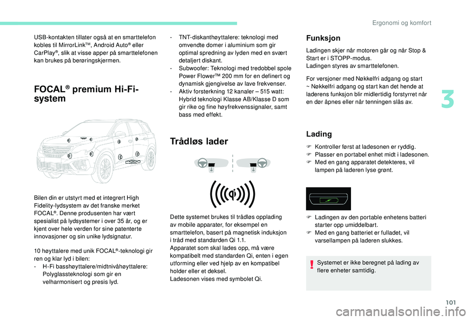 PEUGEOT 5008 2018 Instruksjoner for bruk (in Norwegian) 101
USB-kontakten tillater også at en smarttelefon
kobles til MirrorLinkTM, Android Auto® eller
CarPlay®, slik at visse apper på smarttelefonen
kan brukes på berøringskjermen.
FOCAL® premium PEUGEOT 5008 2018 Instruksjoner for bruk (in Norwegian) 101
USB-kontakten tillater også at en smarttelefon
kobles til MirrorLinkTM, Android Auto® eller
CarPlay®, slik at visse apper på smarttelefonen
kan brukes på berøringskjermen.
FOCAL® premium